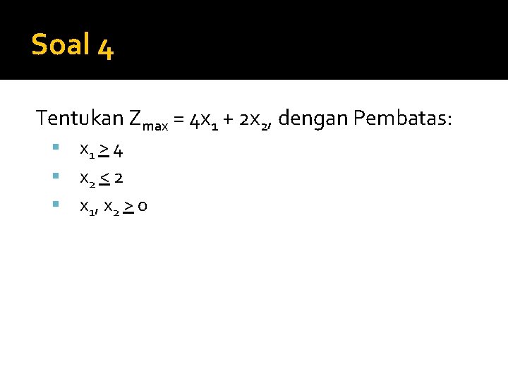 Soal 4 Tentukan Zmax = 4 x 1 + 2 x 2, dengan Pembatas: