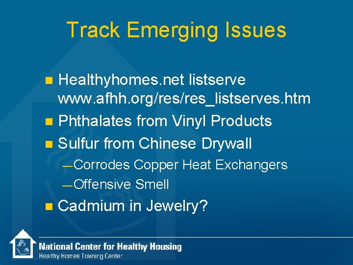 Track Emerging Issues Healthyhomes. net listserve www. afhh. org/res_listserves. htm n Phthalates from Vinyl