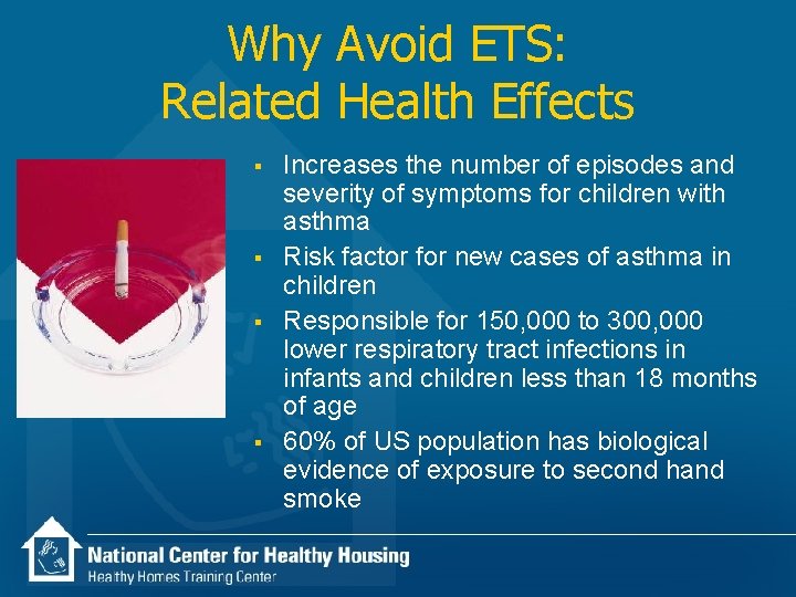 Why Avoid ETS: Related Health Effects § § Increases the number of episodes and