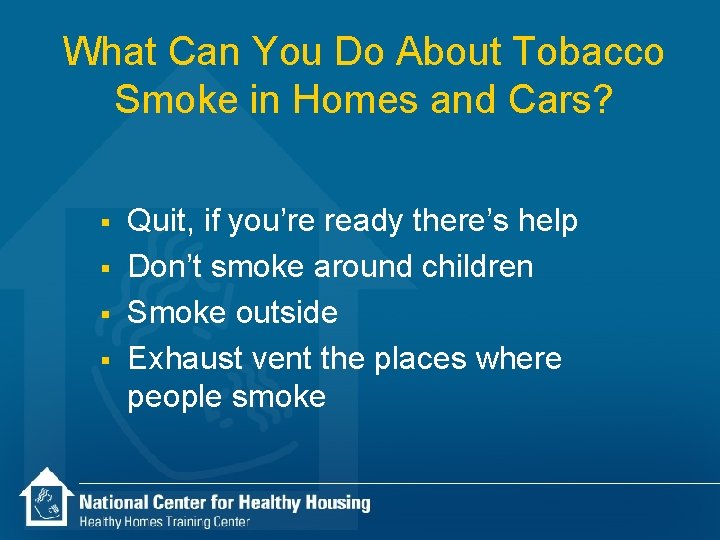 What Can You Do About Tobacco Smoke in Homes and Cars? § § Quit,