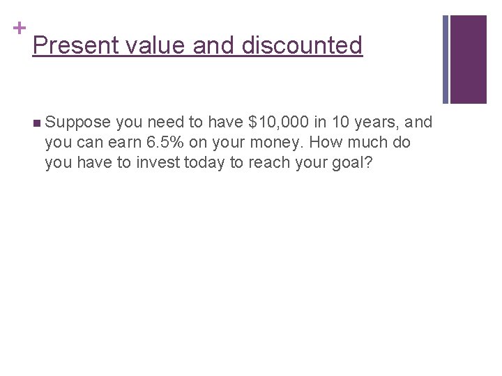 + Present value and discounted n Suppose you need to have $10, 000 in