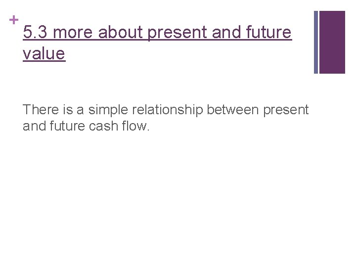 + 5. 3 more about present and future value There is a simple relationship