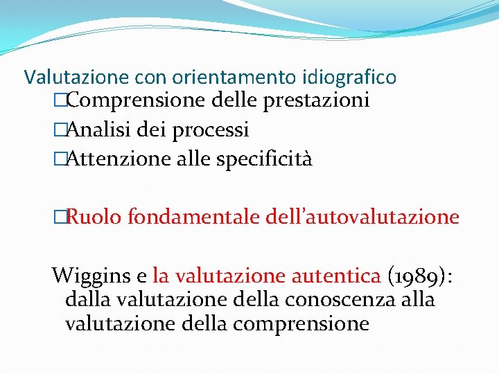 Valutazione con orientamento idiografico �Comprensione delle prestazioni �Analisi dei processi �Attenzione alle specificità �Ruolo