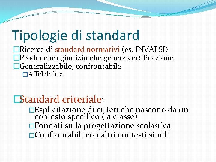 Tipologie di standard �Ricerca di standard normativi (es. INVALSI) �Produce un giudizio che genera