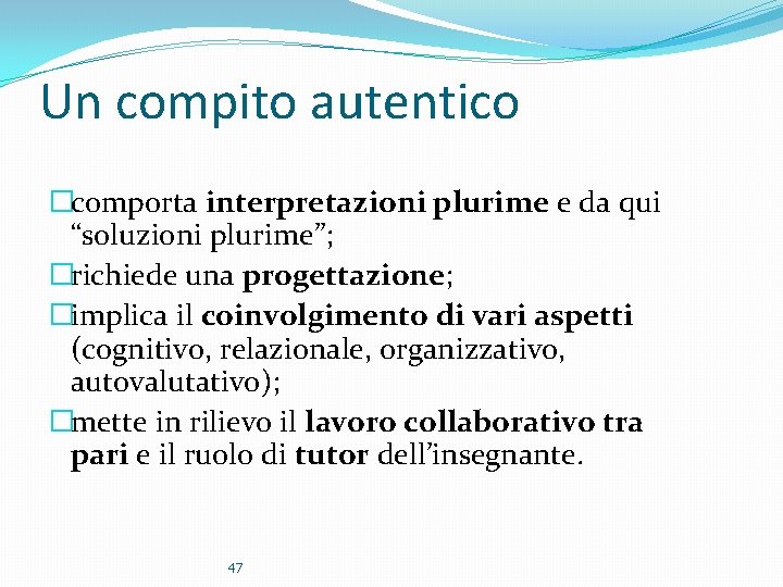 Un compito autentico �comporta interpretazioni plurime e da qui “soluzioni plurime”; �richiede una progettazione;