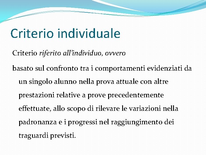 Criterio individuale Criterio riferito all’individuo, ovvero basato sul confronto tra i comportamenti evidenziati da