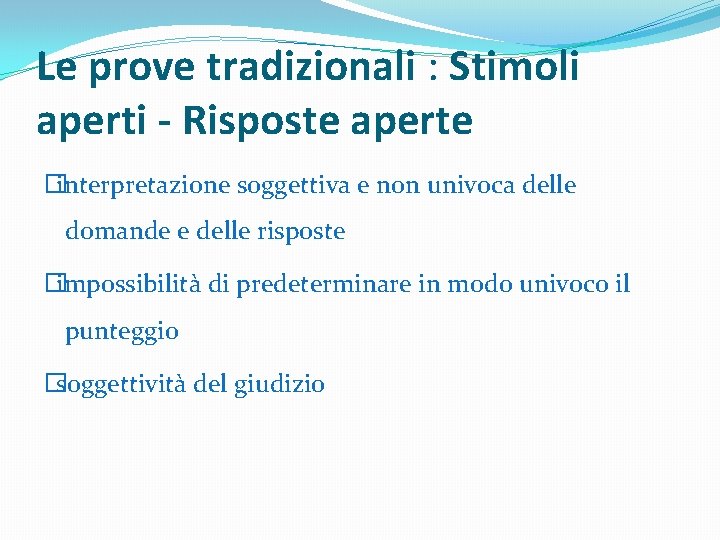 Le prove tradizionali : Stimoli aperti - Risposte aperte �interpretazione soggettiva e non univoca