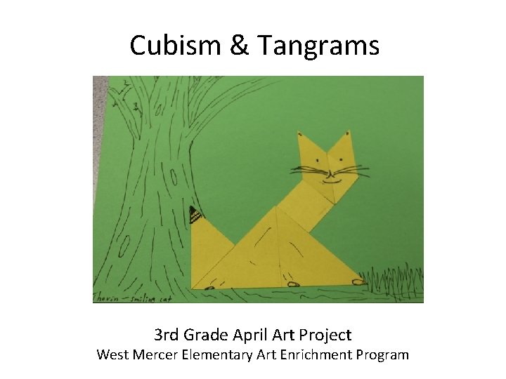 Cubism & Tangrams 3 rd Grade April Art Project West Mercer Elementary Art Enrichment