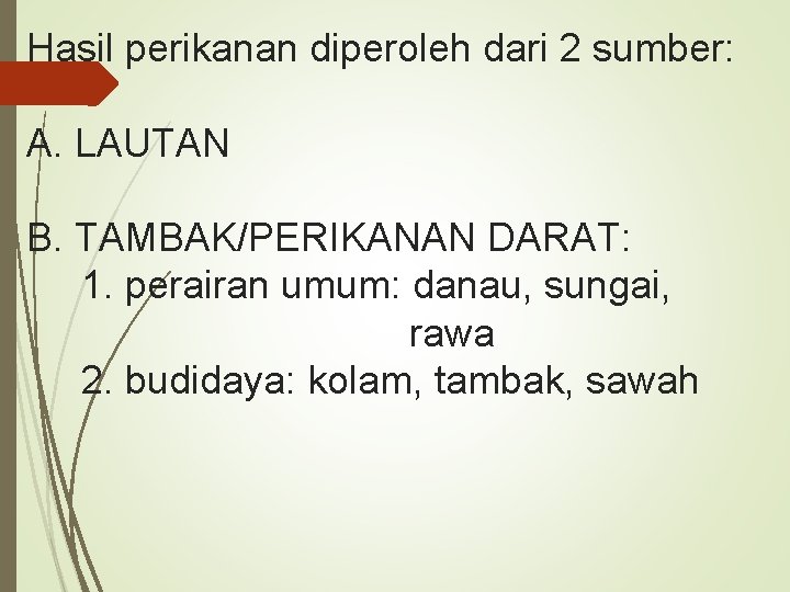 Hasil perikanan diperoleh dari 2 sumber: A. LAUTAN B. TAMBAK/PERIKANAN DARAT: 1. perairan umum: