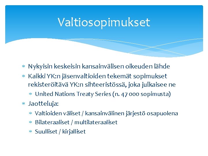 Valtiosopimukset Nykyisin keskeisin kansainvälisen oikeuden lähde Kaikki YK: n jäsenvaltioiden tekemät sopimukset rekisteröitävä YK: