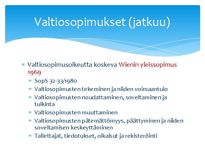 Valtiosopimukset (jatkuu) Valtiosopimusoikeutta koskeva Wienin yleissopimus 1969 Sop. S 32 -33/1980 Valtiosopimusten tekeminen ja