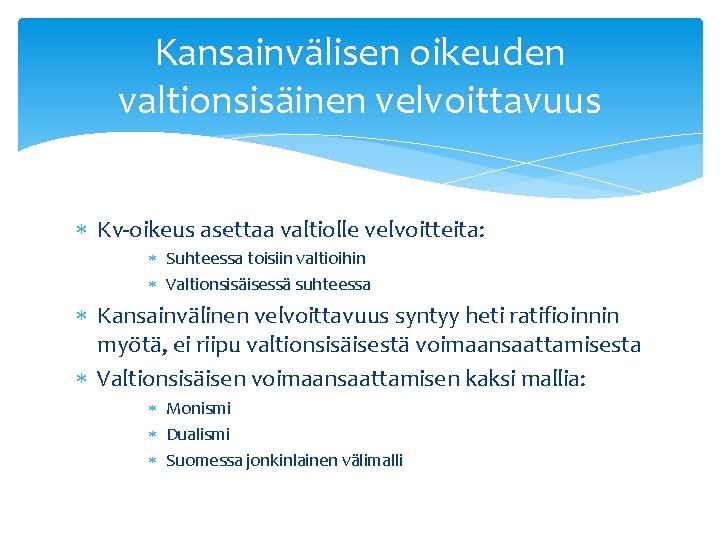 Kansainvälisen oikeuden valtionsisäinen velvoittavuus Kv-oikeus asettaa valtiolle velvoitteita: Suhteessa toisiin valtioihin Valtionsisäisessä suhteessa Kansainvälinen