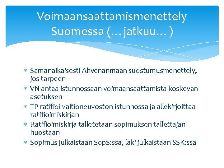 Voimaansaattamismenettely Suomessa (…jatkuu…) Samanaikaisesti Ahvenanmaan suostumusmenettely, jos tarpeen VN antaa istunnossaan voimaansaattamista koskevan asetuksen