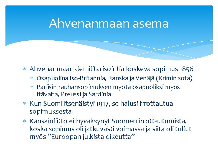 Ahvenanmaan asema Ahvenanmaan demilitarisointia koskeva sopimus 1856 Osapuolina Iso-Britannia, Ranska ja Venäjä (Krimin sota)