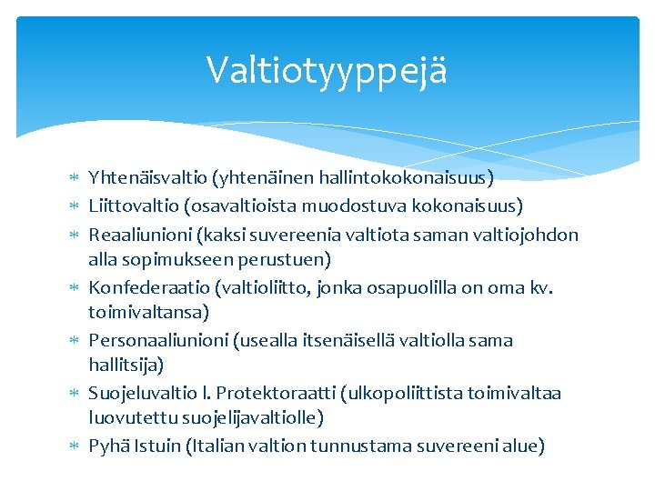 Valtiotyyppejä Yhtenäisvaltio (yhtenäinen hallintokokonaisuus) Liittovaltio (osavaltioista muodostuva kokonaisuus) Reaaliunioni (kaksi suvereenia valtiota saman valtiojohdon