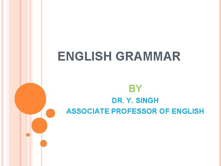 ENGLISH GRAMMAR BY DR. Y. SINGH ASSOCIATE PROFESSOR OF ENGLISH 