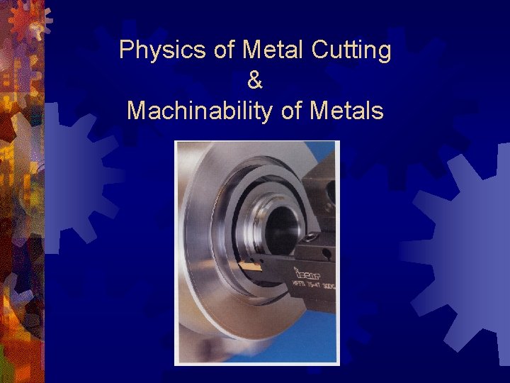 Physics of Metal Cutting & Machinability of Metals 
