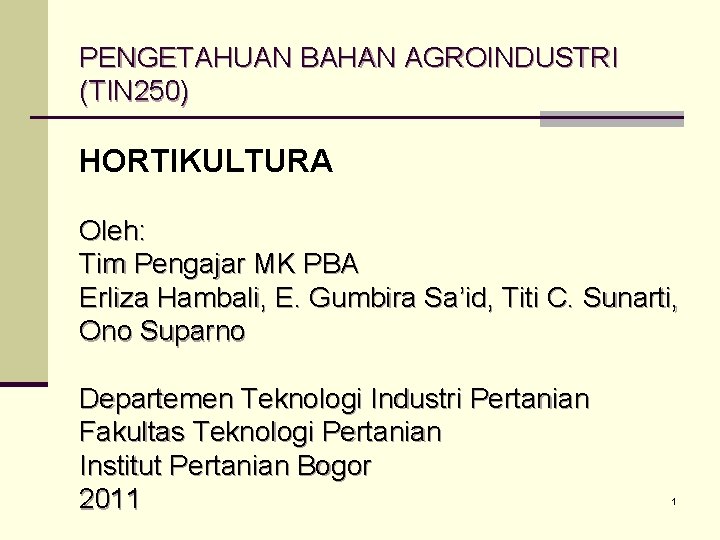 PENGETAHUAN BAHAN AGROINDUSTRI (TIN 250) HORTIKULTURA Oleh: Tim Pengajar MK PBA Erliza Hambali, E.