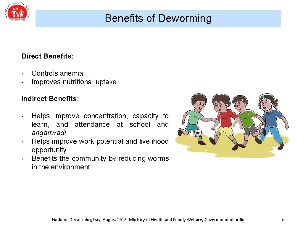 Benefits of Deworming Direct Benefits: • • Controls anemia Improves nutritional uptake Indirect Benefits: