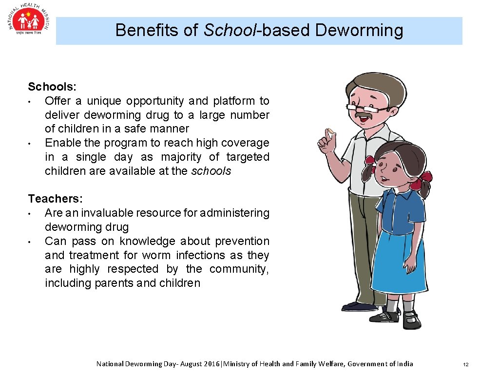 Benefits of School-based Deworming Schools: • Offer a unique opportunity and platform to deliver
