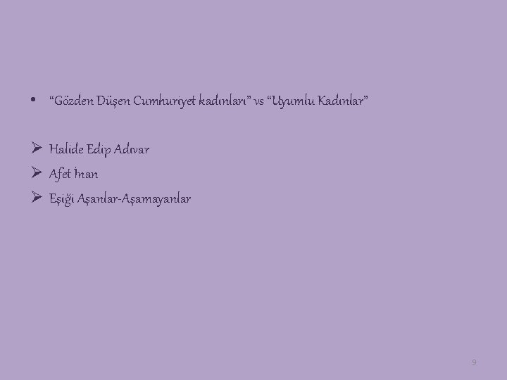  • “Gözden Düşen Cumhuriyet kadınları” vs “Uyumlu Kadınlar” Ø Halide Edip Adıvar Ø