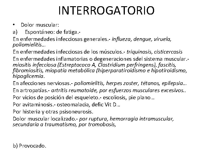 INTERROGATORIO • Dolor muscular: a) Espontáneo: de fatiga. En enfermedades infecciosas generales. - influeza,