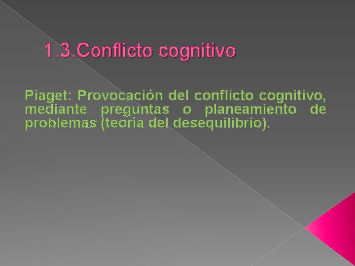 1. 3. Conflicto cognitivo Piaget: Provocación del conflicto cognitivo, mediante preguntas o planeamiento de