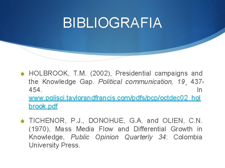 BIBLIOGRAFIA S HOLBROOK, T. M. (2002), Presidential campaigns and the Knowledge Gap. Political communication,