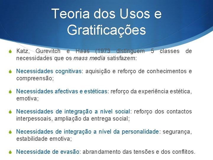 Teoria dos Usos e Gratificações S Katz, Gurevitch e Haas (1973 distinguem 5 classes