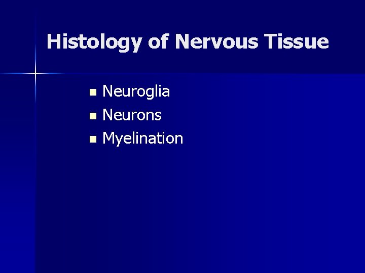 Histology of Nervous Tissue Neuroglia n Neurons n Myelination n 