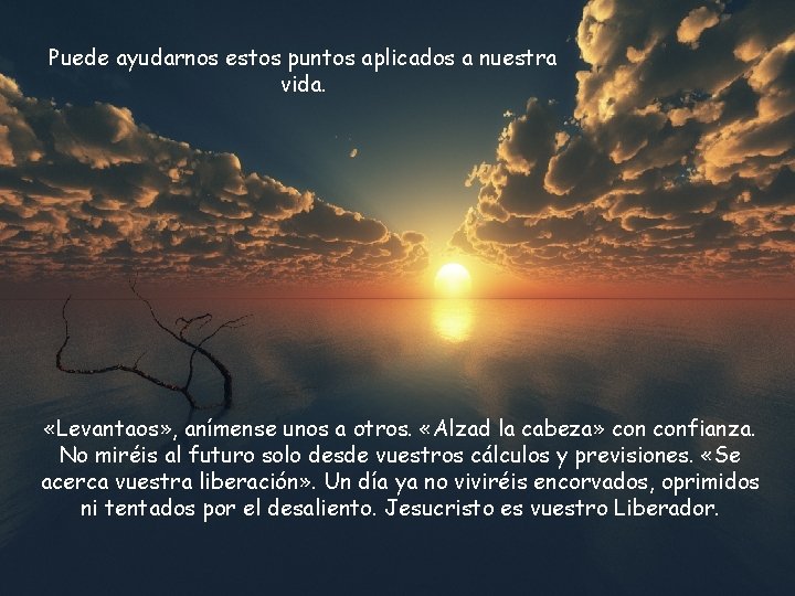 Puede ayudarnos estos puntos aplicados a nuestra vida. «Levantaos» , anímense unos a otros.