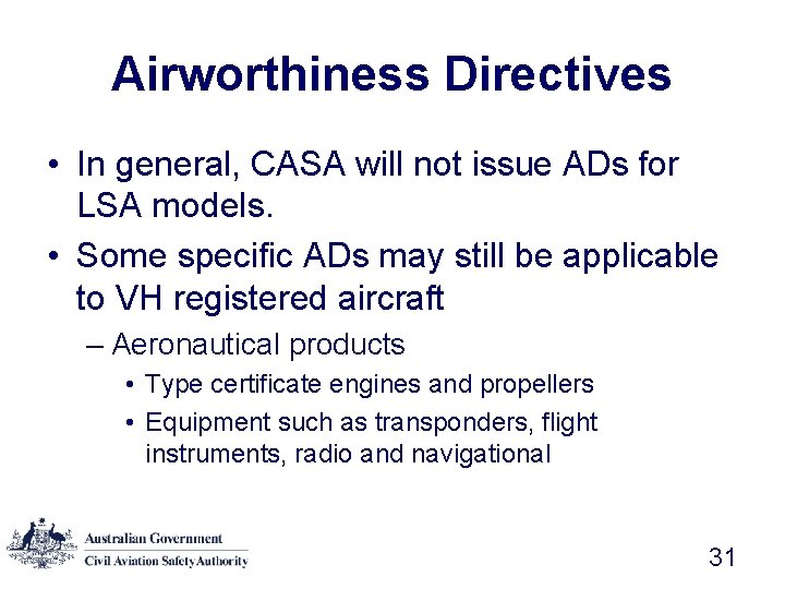 Airworthiness Directives • In general, CASA will not issue ADs for LSA models. •