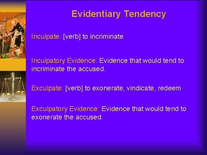 Evidentiary Tendency Inculpate: [verb] to incriminate Inculpatory Evidence: Evidence that would tend to incriminate