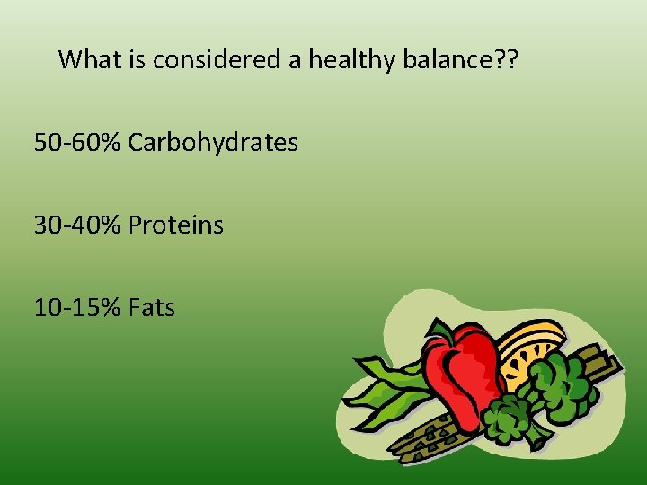 What is considered a healthy balance? ? 50 -60% Carbohydrates 30 -40% Proteins 10