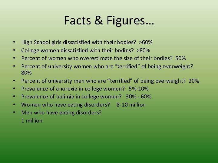 Facts & Figures… • • • High School girls dissatisfied with their bodies? >60%