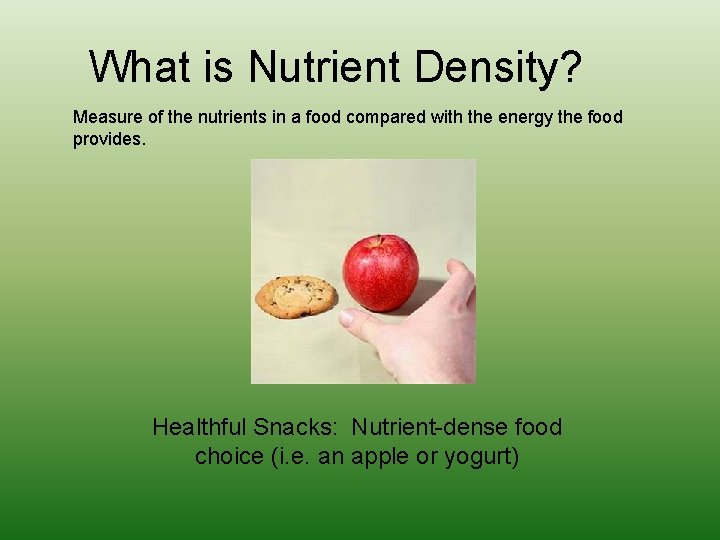 What is Nutrient Density? Measure of the nutrients in a food compared with the