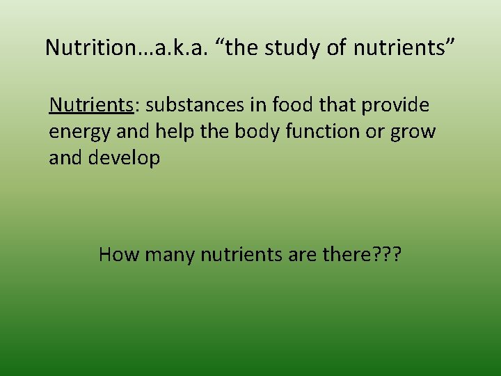 Nutrition…a. k. a. “the study of nutrients” Nutrients: substances in food that provide energy