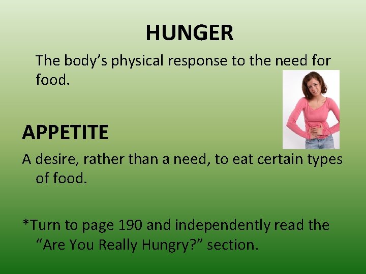 HUNGER The body’s physical response to the need for food. APPETITE A desire, rather