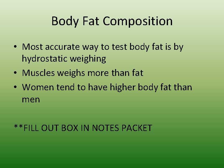 Body Fat Composition • Most accurate way to test body fat is by hydrostatic