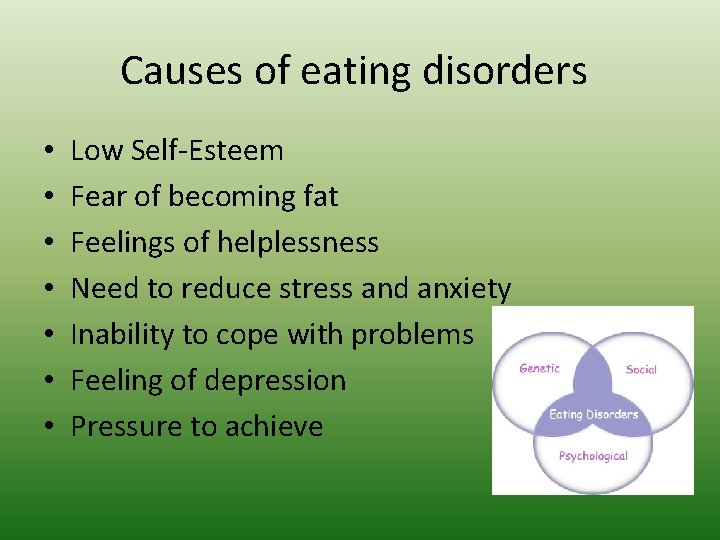 Causes of eating disorders • • Low Self-Esteem Fear of becoming fat Feelings of
