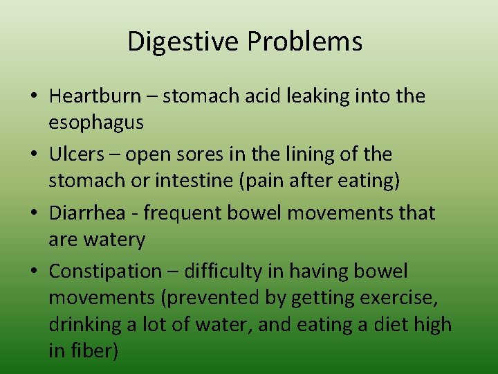 Digestive Problems • Heartburn – stomach acid leaking into the esophagus • Ulcers –