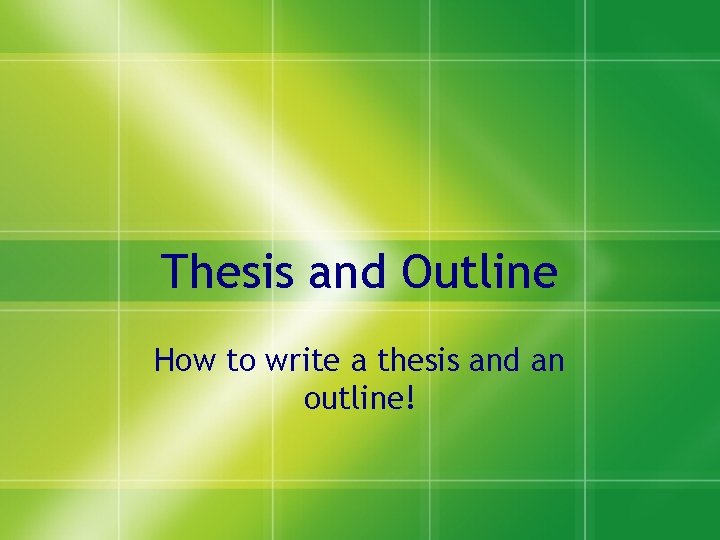 Thesis and Outline How to write a thesis and an outline! 