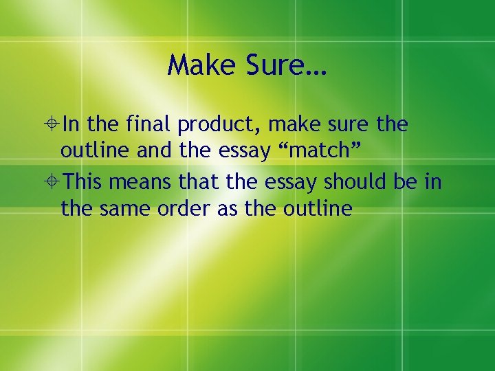 Make Sure… In the final product, make sure the outline and the essay “match”