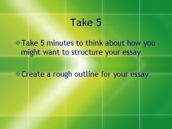 Take 5 minutes to think about how you might want to structure your essay