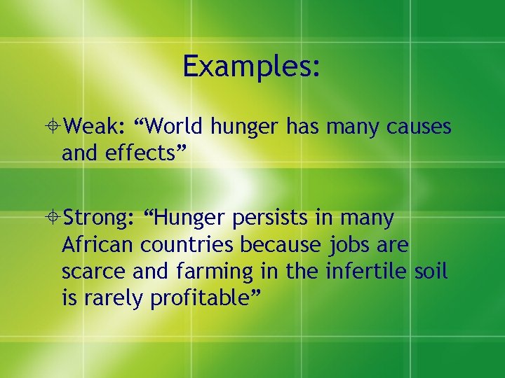 Examples: Weak: “World hunger has many causes and effects” Strong: “Hunger persists in many