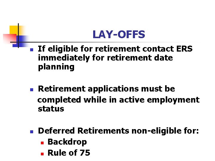 LAY-OFFS n n n If eligible for retirement contact ERS immediately for retirement date