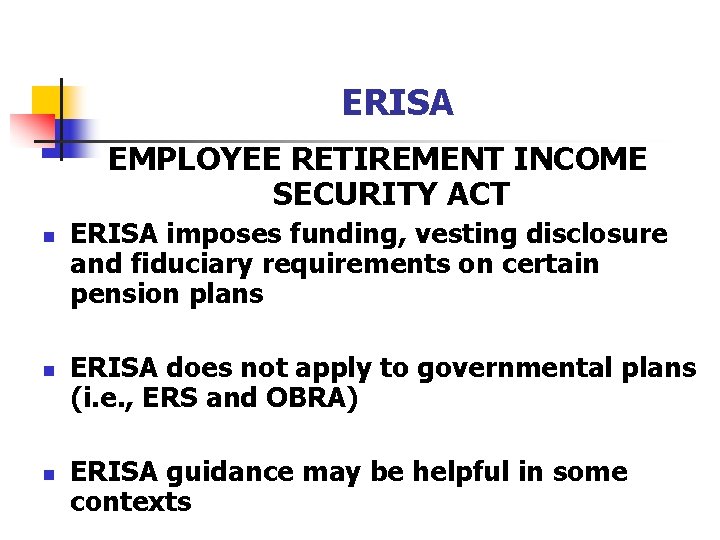 ERISA EMPLOYEE RETIREMENT INCOME SECURITY ACT n n n ERISA imposes funding, vesting disclosure