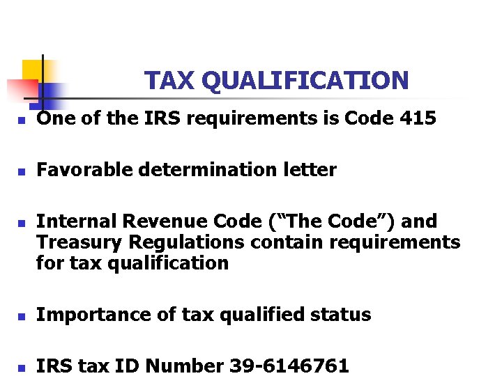 TAX QUALIFICATION n One of the IRS requirements is Code 415 n Favorable determination