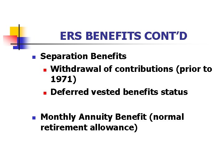 ERS BENEFITS CONT’D n n Separation Benefits n Withdrawal of contributions (prior to 1971)