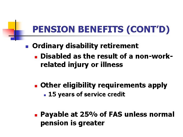 PENSION BENEFITS (CONT’D) n Ordinary disability retirement n Disabled as the result of a